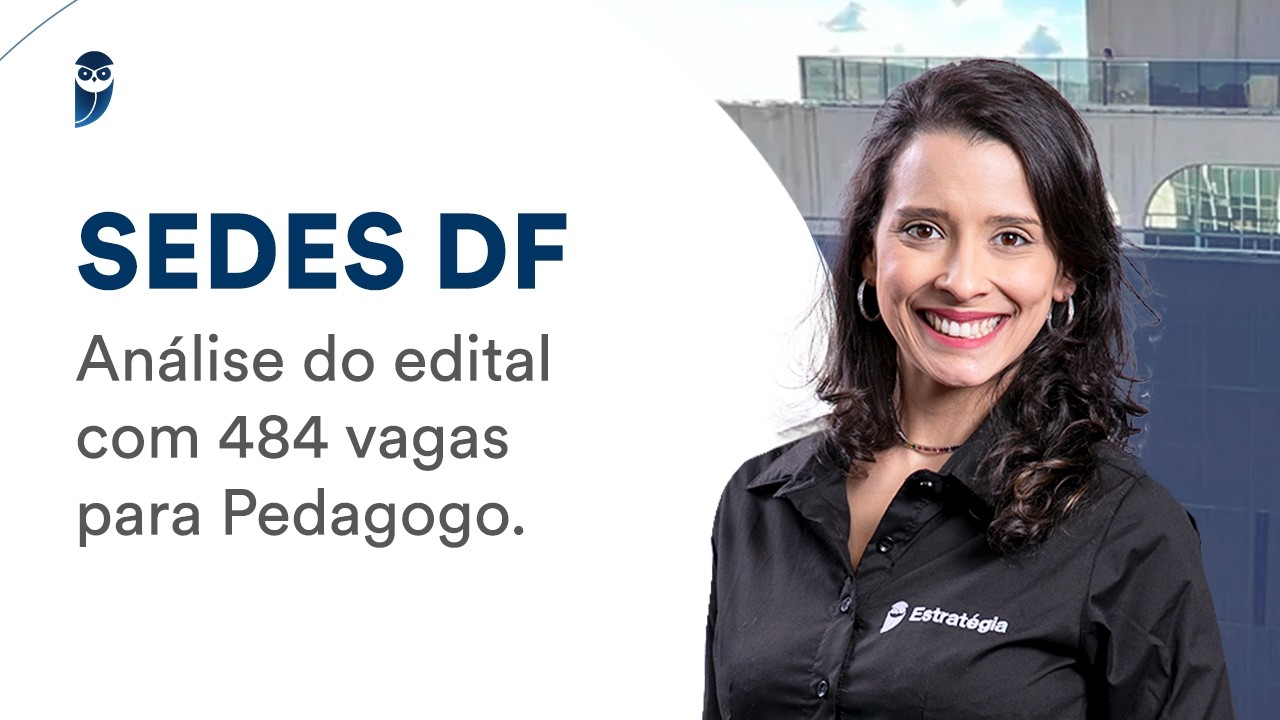 Concurso SEDES DF: Análise do edital com 484 vagas para Pedagogo