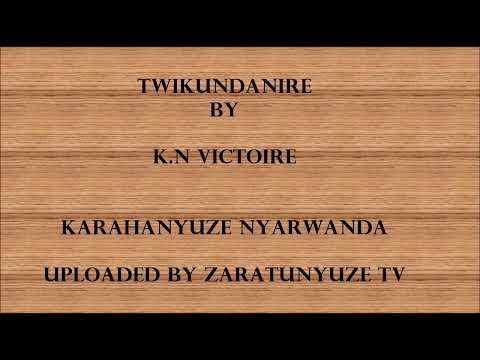 TWIKUNDANIRE BY K N VICTOIRE KARAHANYUZE NYARWANDA SONGS