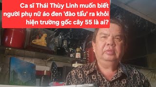 Ca sĩ Thái Thùy Linh muốn biết người phụ nữ áo đen 'đào tẩu' khỏi hiện trường gốc cây 55 là ai?