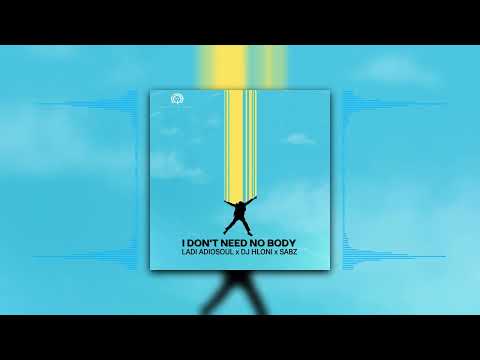 Ladi Adiosoul, DJ Hloni & Sabz - I don't need no body