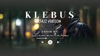 Download lagu KLEBUS Jazz Version | Cover by Lumantara mp3 Download lagu KLEBUS Jazz Version | Cover by Lumantara mp3