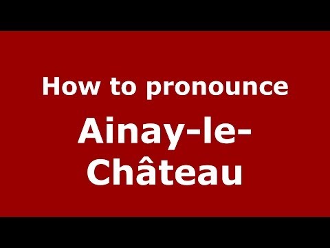 How to Pronounce Ainay-le-Château - PronounceNames.com