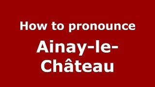 How to pronounce Ainay-Le-Château