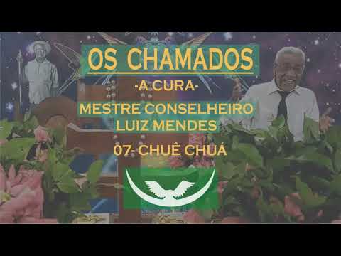 07- CHUÊ CHUÁ - MESTRE CONSELHEIRO LUIZ MENDES (A CURA)