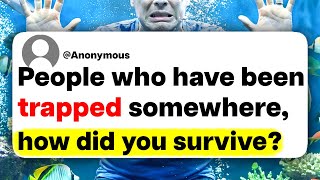 People who have been trapped somewhere, how did you survive?