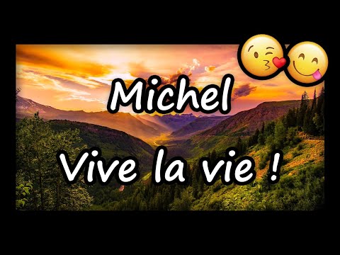 Michel, VIVE LA VIE et TOUS MES VOEUX ❤️ (joyeux anniversaire Michel, bonne fête Michel)