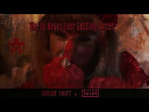 MASHUP - We're Never Ever Getting Closer (Taylor Swift vs. Nine Inch Nails)