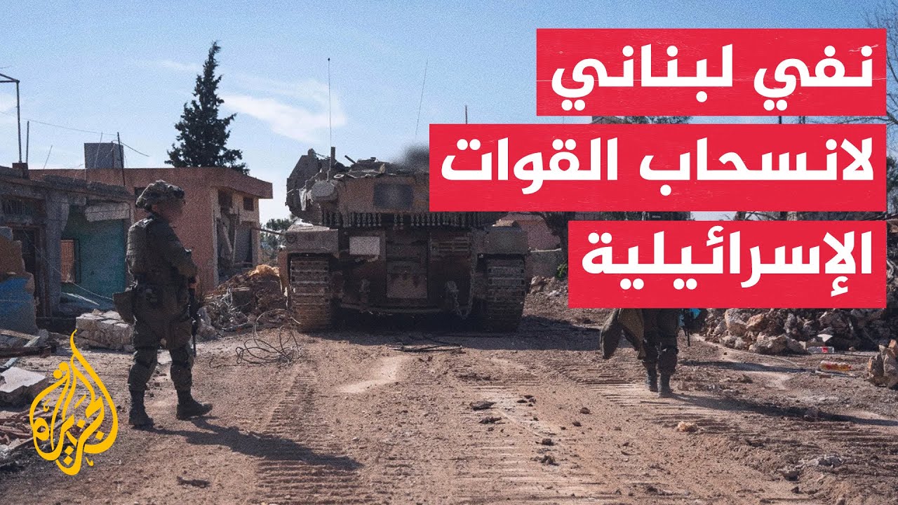 مصدر عسكري لبناني للجزيرة: لم نسجل أي انسحاب للقوات الإسرائيلية من الأراضي ا?