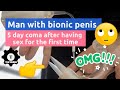 Man With Bionic Penis Goes into 5 Day Coma after having Sex for the First Time