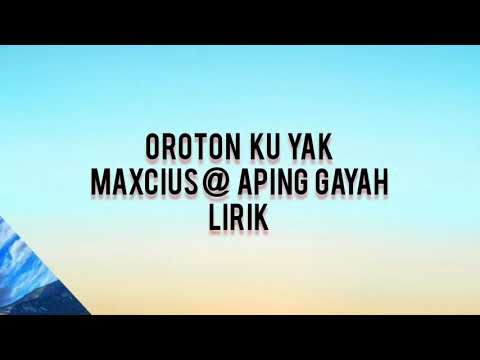 oroton ku yak - maxcius@aping gayah / lirik cover