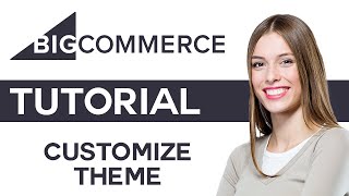 How To Customize BigCommerce Theme 2024 | BigCommerce Tutorial