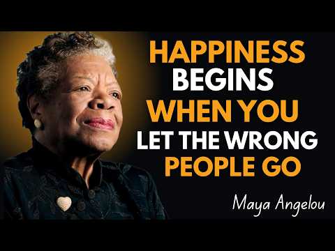 Happiness Begins When You Let the Wrong People Go ! Maya Angelou Motivation