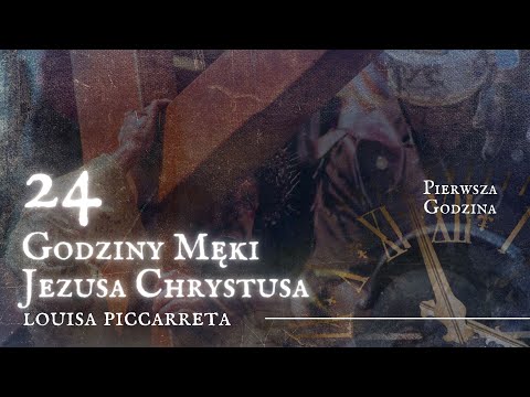 24 Godziny Męki Jezusa Chrystusa: Pierwsza Godzina Męki.