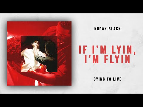 Kodak Black - If I'm Lyin, I'm Flyin (Dying To Live)