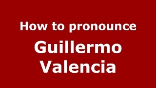 How to pronounce Guillermo Valencia