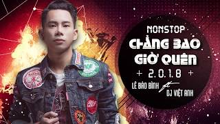 Lê Bảo Bình 2018 Remix - Chẳng Bao Giờ Quên - Để Cho Anh Khóc - Nonstop