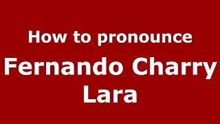 How to pronounce Fernando Charry Lara