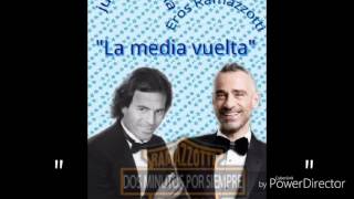 "La media vuelta " Eros Ramazzotti & Julio  Iglesias