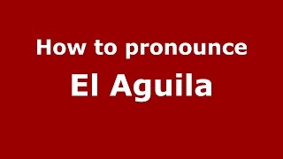 How to pronounce El Aguila