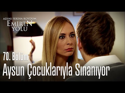 Aysun çocuklarıyla sınanıyor - Adını Feriha Koydum Emir'in Yolu 70. Bölüm