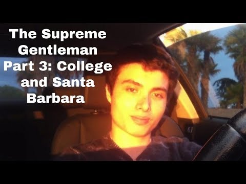 The Supreme Gentleman: Elliot Rodger's My Twisted World: Part 3: Santa Barbara and College