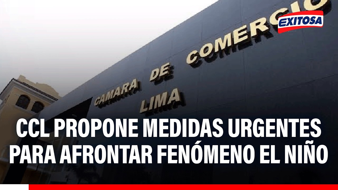 🔴🔵 Cámara de Comercio de Lima propone al gobierno 12 medidas urgentes para enfrentar a El Niño