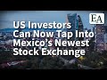 US Investors Can Now Tap Into Mexico’s Newest Stock Exchange