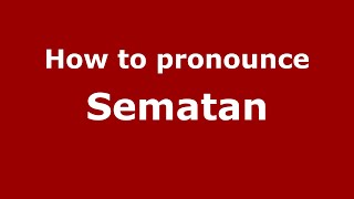 How to pronounce Sematan