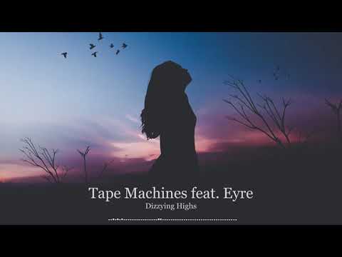 Dizzying Highs - Tape Machines feat. Eyre