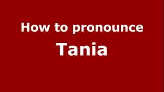 How to pronounce Tania