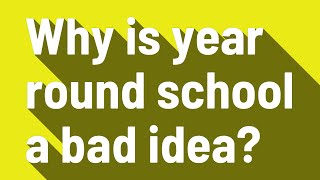 Why is year round school a bad idea