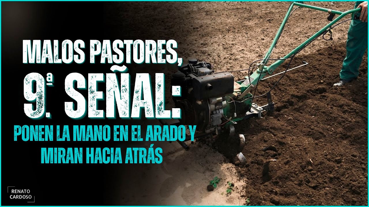 MALOS PASTORES, 9.ª SEÑAL: PONEN LA MANO EN EL ARADO Y MIRAN HACIA ATRÁS