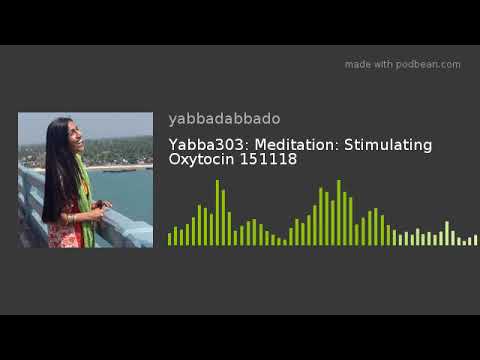 Yabba303: Meditation: Stimulating Oxytocin 151118