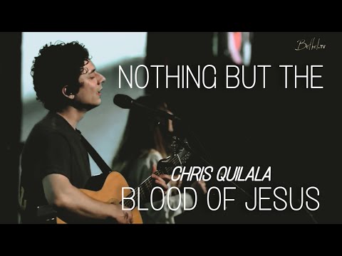 Nothing But The Blood Of Jesus | Chris Quilala | Bethel Church