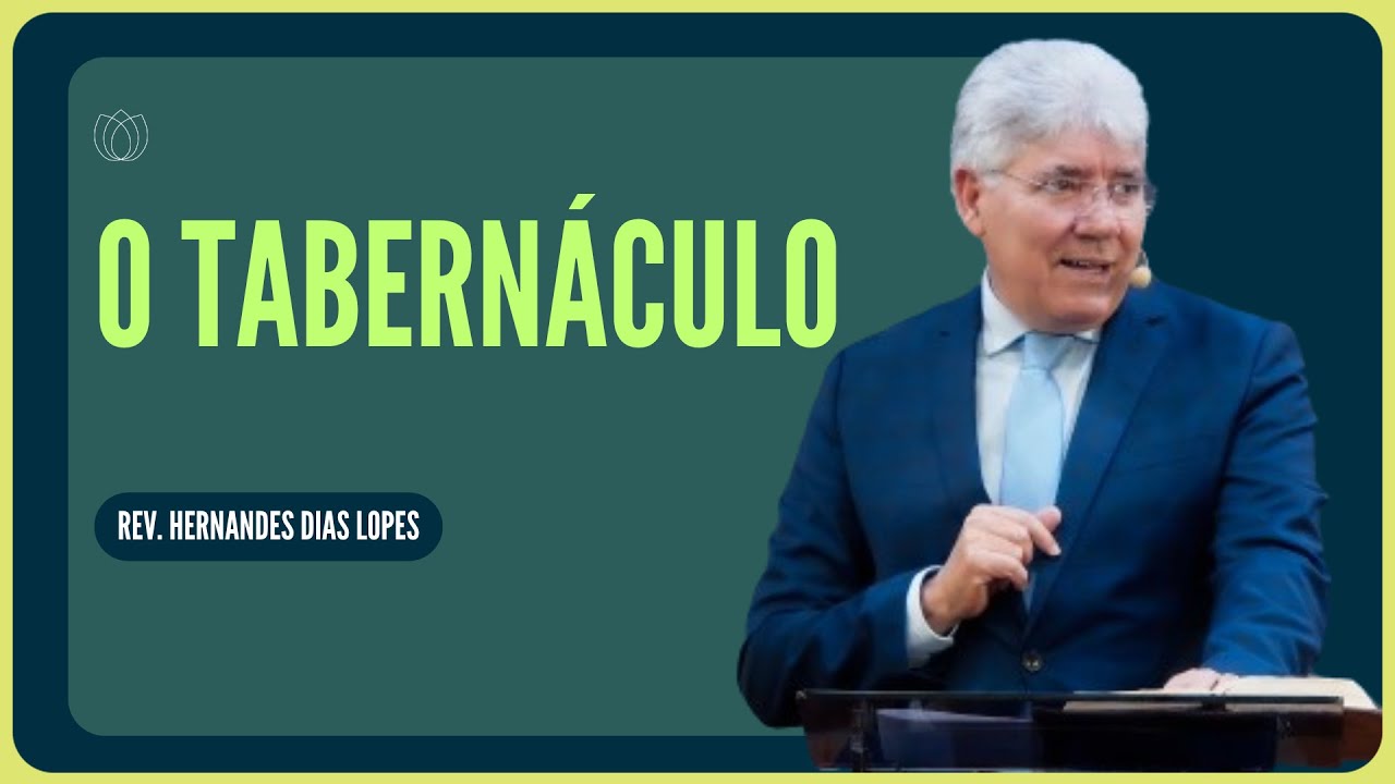 O QUE O TABERNÁCULO REPRESENTA PARA NÓS? | Rev. Hernandes Dias Lopes | IPP