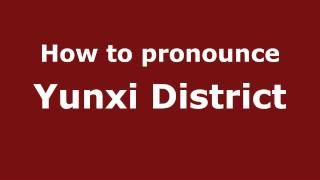 How to pronounce Yunxi District
