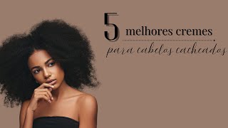 Quais os 5 MELHORES cremes para cabelos cacheados 2025 | TOP 5 MELHORES cremes para cachos!