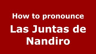 How to pronounce Las Juntas De Nandiro