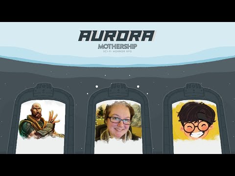 Aurora - Mothership RPG 1e Actual Play