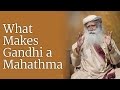 What Makes Gandhi A Mahatma? | Sadhguru