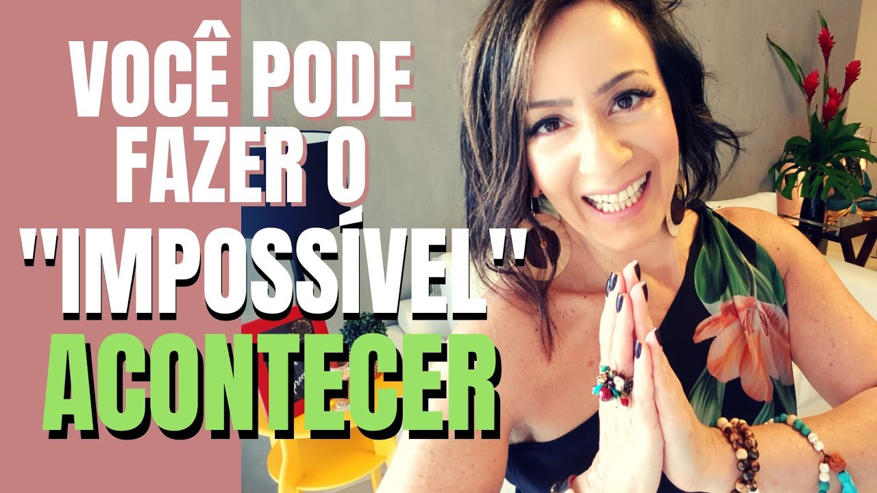 VOCÊ PODE FAZER O "IMPOSSÍVEL" ACONTECER