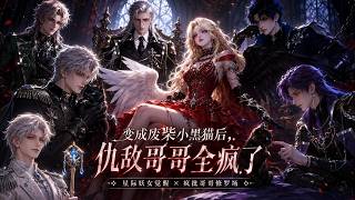 【变成废柴小黑猫后，仇敌哥哥全疯了】我本是星际第一妖女，却被封印成一只废柴小黑猫，直到五个追杀我的疯批哥哥发现：他们要杀的人，竟是他们找了千年的亲妹妹。#星际漫剧 #兽化女主 #疯批哥哥 #团宠修罗场