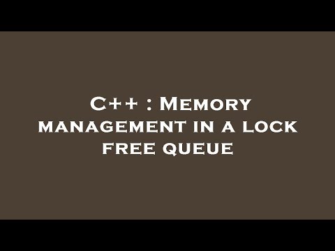 C++ : Memory management in a lock free queue