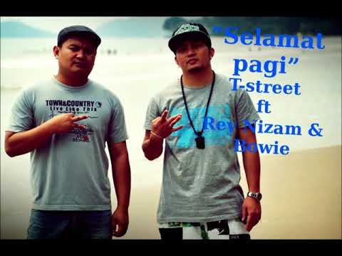 Selamat pagi - T STREET ft REY NIZAM & BOWIE