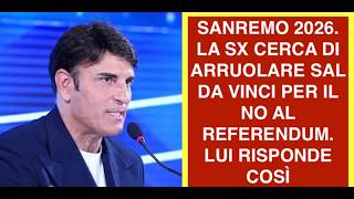 SANREMO 2026. LA SX CERCA DI ARRUOLARE SAL DA VINCI PER IL NO AL REFERENDUM. LUI RISPONDE COSÌ