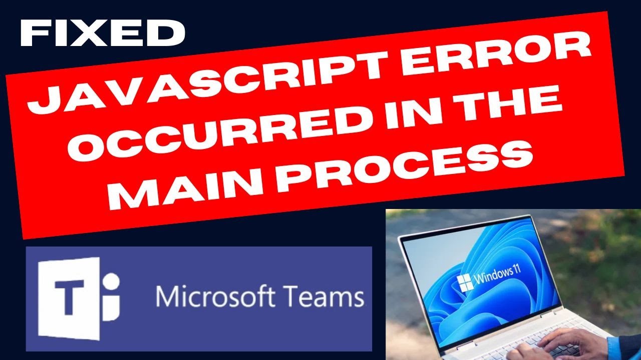 Microsoft Teams error JavaScript error occurred in the main process on Windows PC Fixed