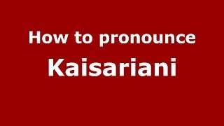 How to pronounce Kaisariani