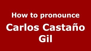 How to pronounce Carlos Castaño Gil