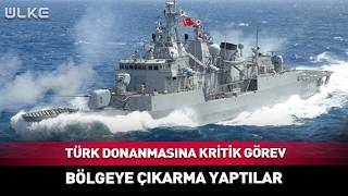 Türk Donanmasına Kritik Görev! Bölgeye Çıkarma Yaptılar