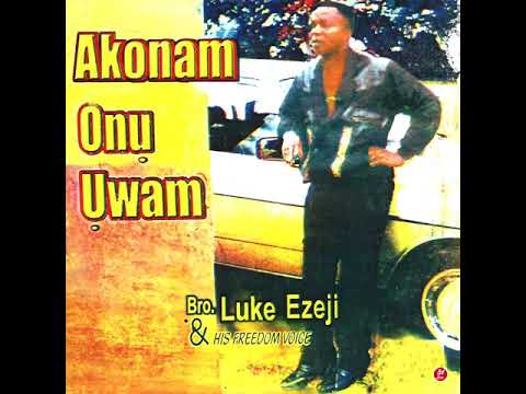 Bro.Luke Ezeji|His Freedom Voice - Akonam Onu Uwam, Pt. 1 (Official Audio)